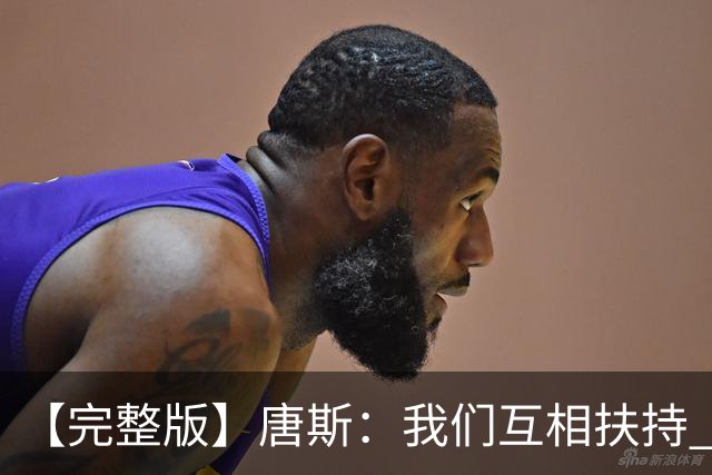 【完整版】唐斯：我们互相扶持 这就是我们能走到这一步的原因